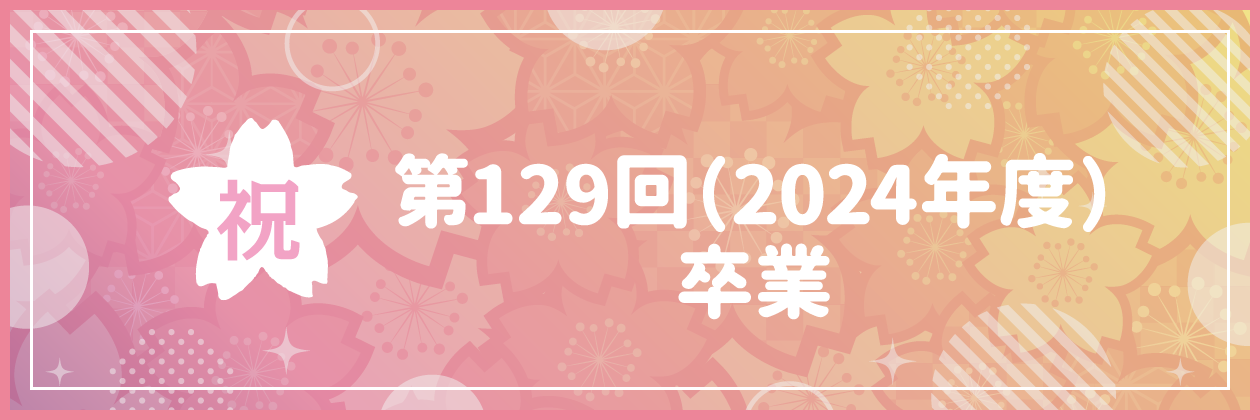 祝 第129回（2024年度）卒業